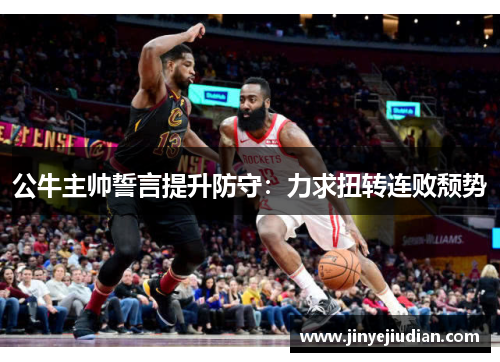 公牛主帅誓言提升防守：力求扭转连败颓势