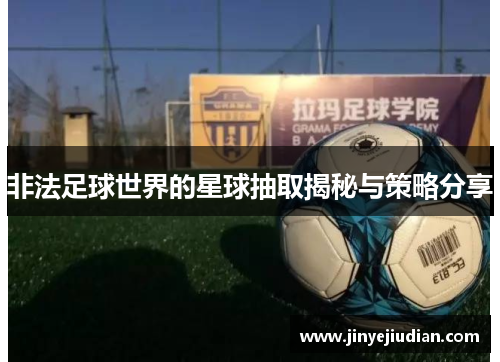 非法足球世界的星球抽取揭秘与策略分享