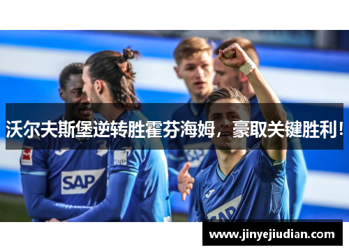沃尔夫斯堡逆转胜霍芬海姆，豪取关键胜利！