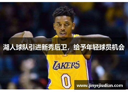 湖人球队引进新秀后卫，给予年轻球员机会