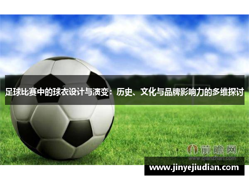 足球比赛中的球衣设计与演变：历史、文化与品牌影响力的多维探讨