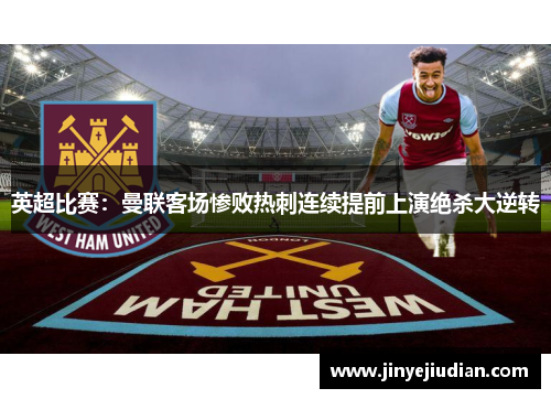 英超比赛：曼联客场惨败热刺连续提前上演绝杀大逆转
