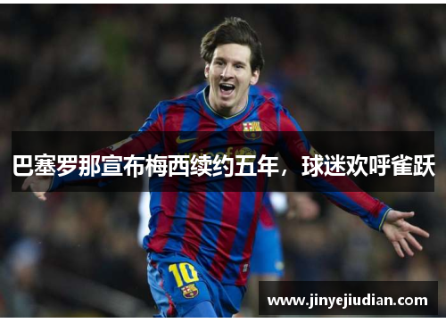 巴塞罗那宣布梅西续约五年，球迷欢呼雀跃