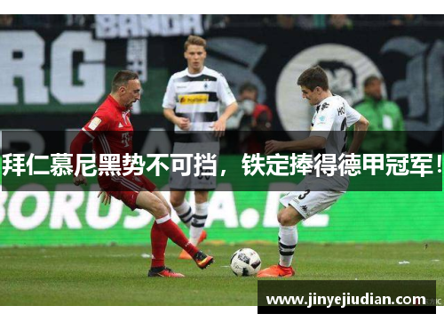 拜仁慕尼黑势不可挡，铁定捧得德甲冠军！