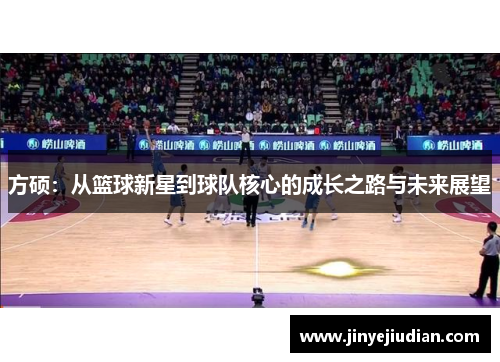 方硕：从篮球新星到球队核心的成长之路与未来展望