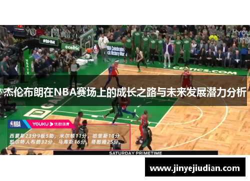 杰伦布朗在NBA赛场上的成长之路与未来发展潜力分析